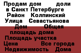 Продам дом,  2/3 доли   в Санкт-Петербурге,  › Район ­ Колпинский  › Улица ­ Севастьянова › Дом ­ 13 › Общая площадь дома ­ 99 › Площадь участка ­ 700 › Цена ­ 2 500 - Все города Недвижимость » Дома, коттеджи, дачи продажа   . Красноярский край,Талнах г.